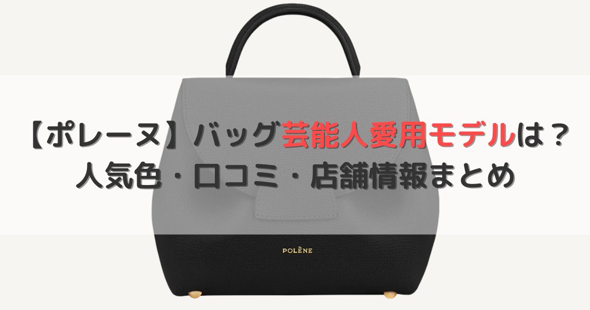 【ポレーヌ】バッグ芸能人愛用モデルは？人気色・口コミ・店舗情報まとめ