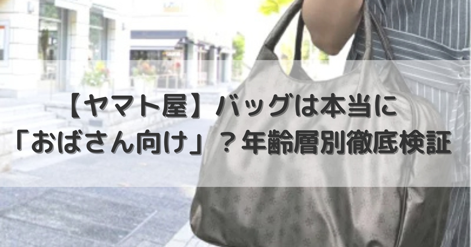 ヤマト屋バッグは本当に「おばさん向け」？年齢層別徹底検証
