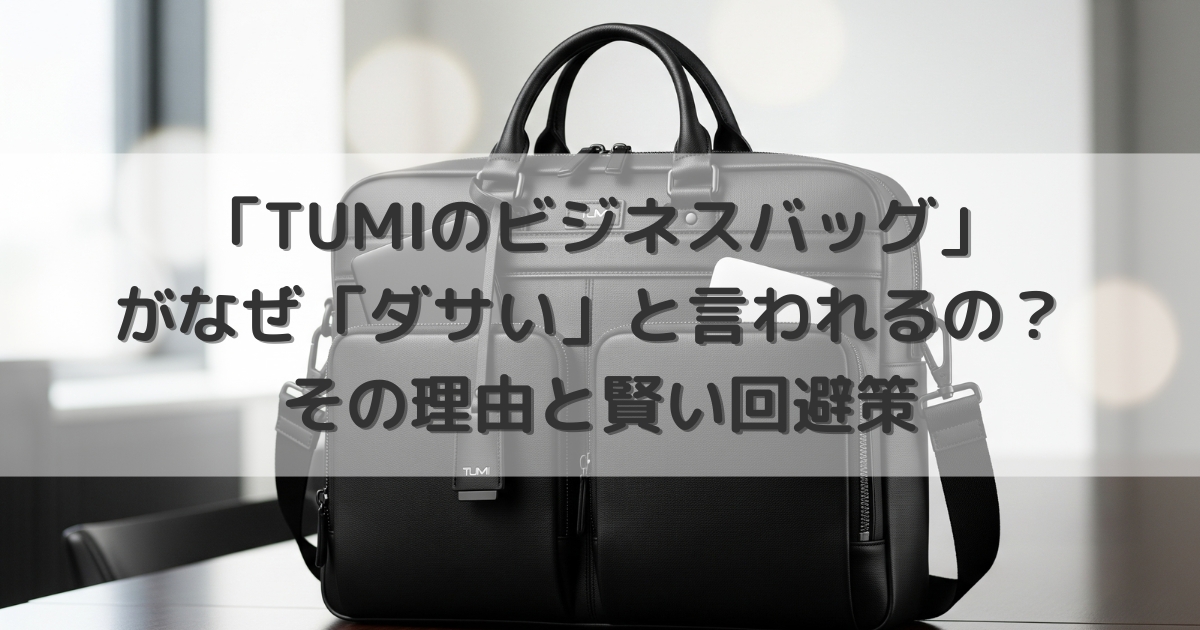 「TUMIのビジネスバッグ」がなぜ「ダサい」と言われるの？ その理由と賢い回避策
