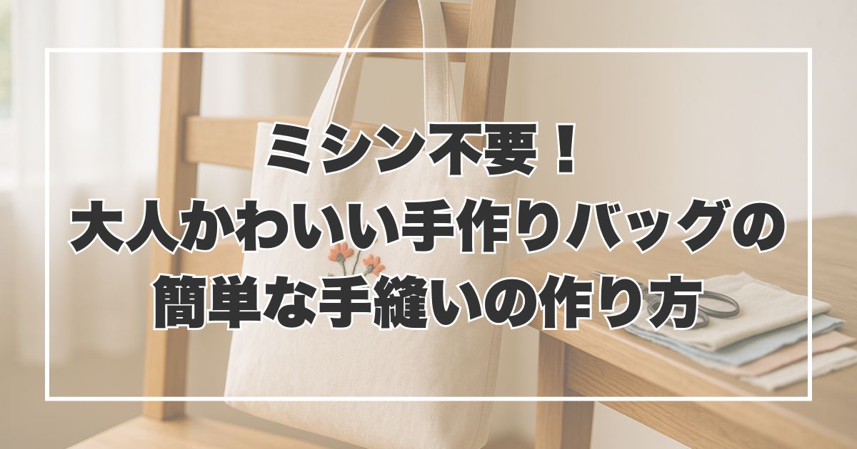ミシン不要！大人かわいい手作りバッグの簡単な手縫いの作り方