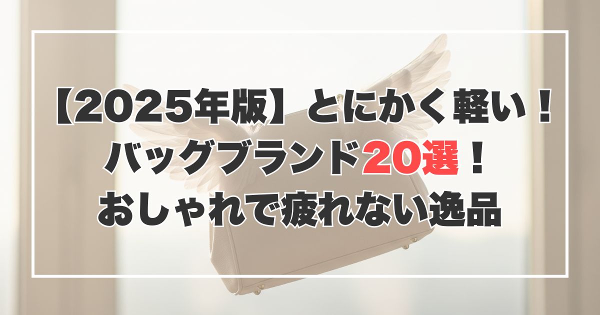 【2025年版】とにかく軽いバッグブランド20選！おしゃれで疲れない逸品