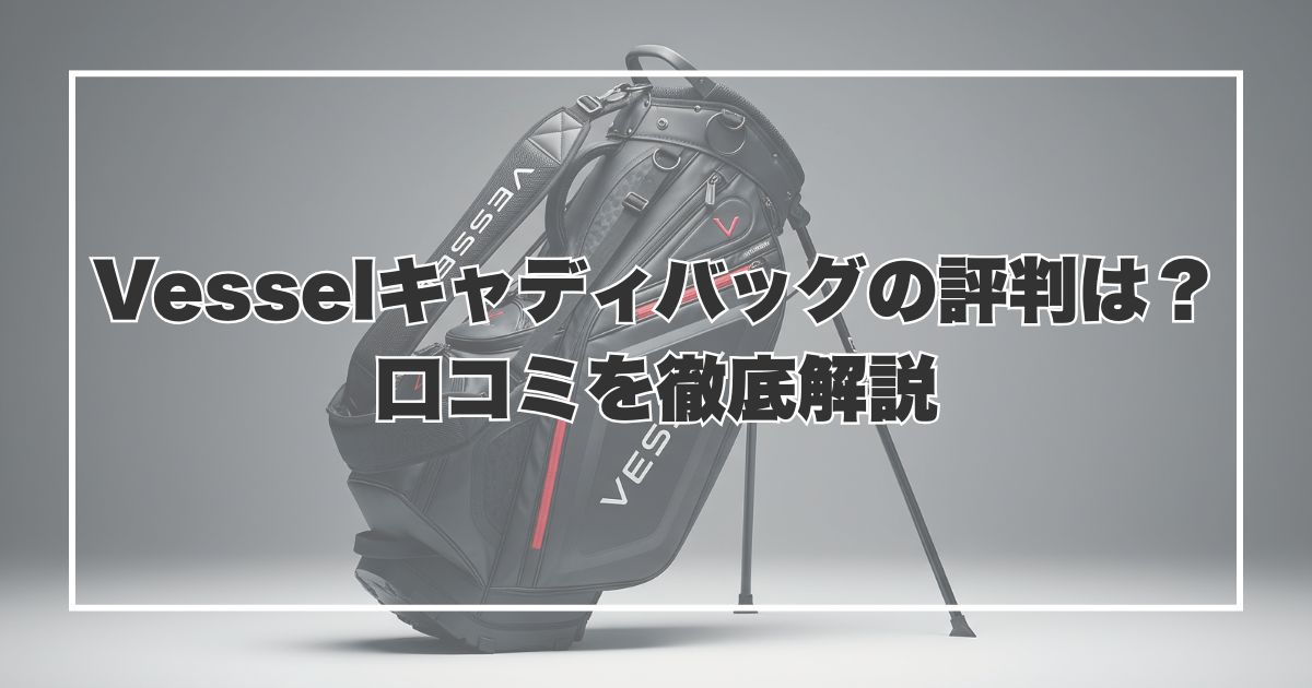 Vesselキャディバッグの評判は？口コミを徹底解説