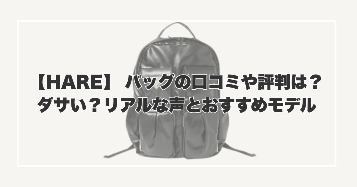 【HARE】 バッグの口コミや評判は？ダサい？リアルな声とおすすめモデルを徹底解説