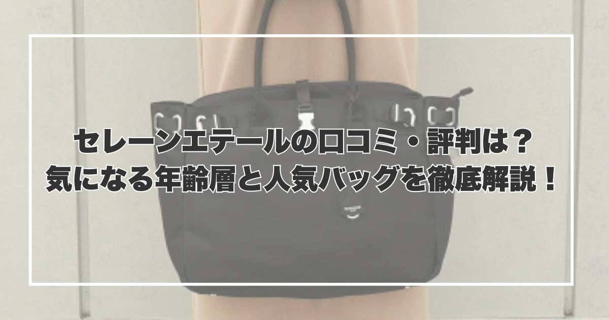 セレーンエテールの口コミ・評判は？気になる年齢層と人気バッグを徹底解説！
