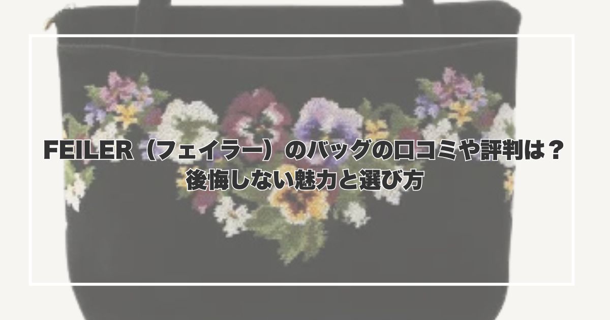 FEILER（フェイラー）のバッグの口コミや評判は？後悔しない魅力と選び方