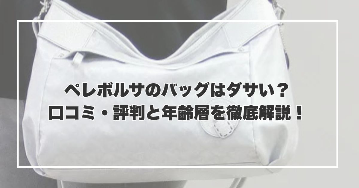ペレボルサのバッグはダサい？口コミ・評判と年齢層を徹底解説！