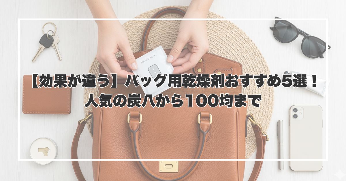 【効果が違う】バッグ用乾燥剤おすすめ5選！人気の炭八から100均まで