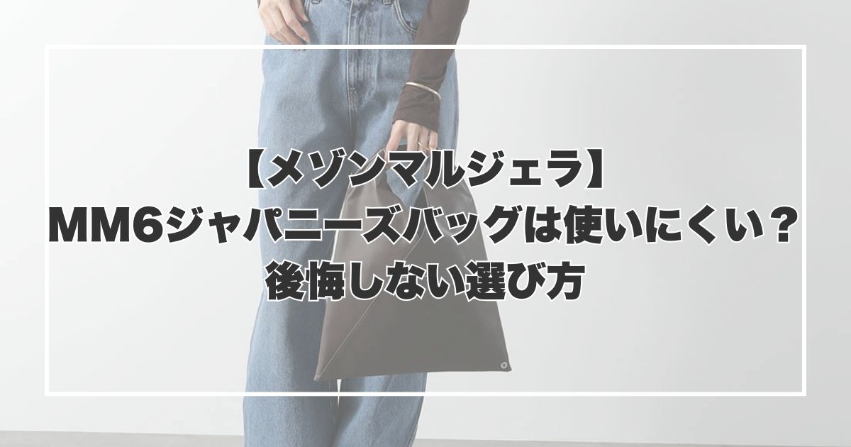 【メゾンマルジェラ】MM6ジャパニーズバッグは使いにくい？後悔しない選び方