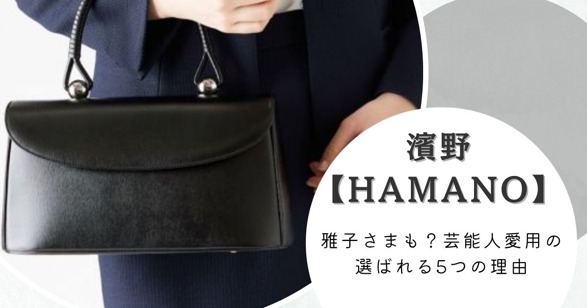 【HAMANO】雅子さまも？芸能人愛用の濱野バッグ！選ばれる5つの理由