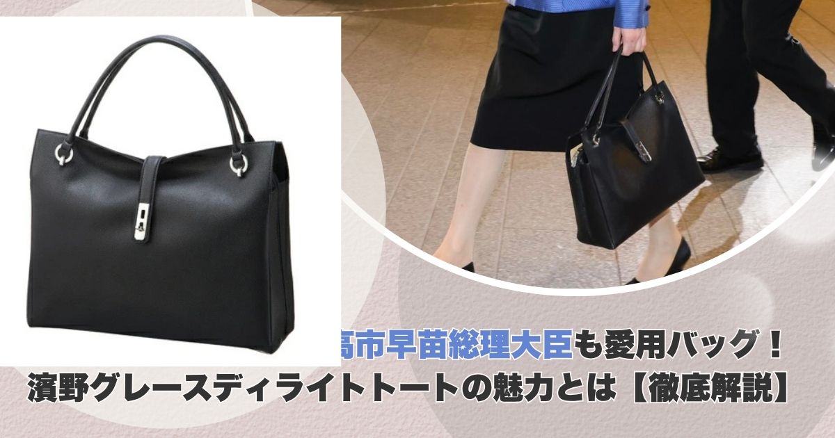 高市早苗総理大臣も愛用バッグ！濱野グレースディライトトートの魅力とは【徹底解説】