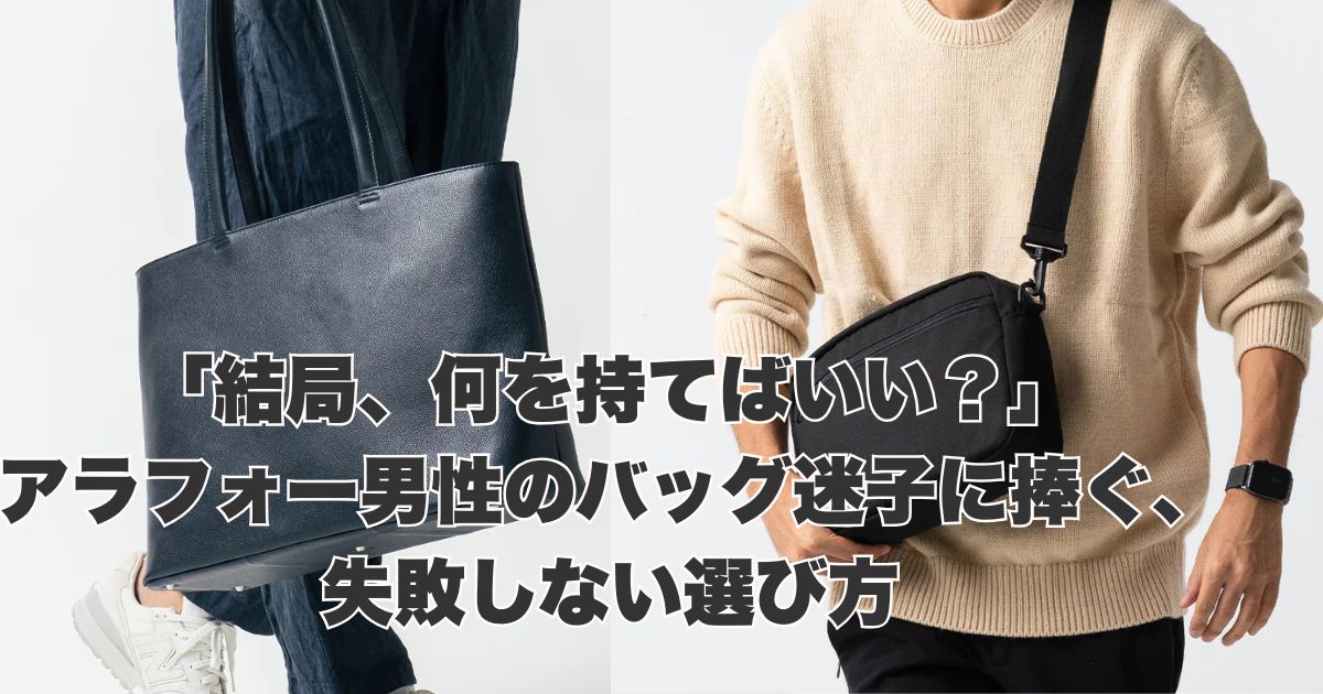 「結局、何を持てばいい？」アラフォー男性のバッグ迷子に捧ぐ、失敗しない選び方