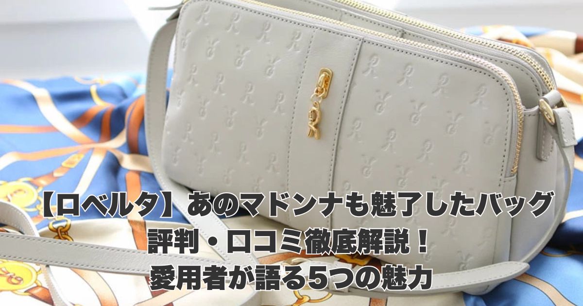 あのマドンナも魅了した【ロベルタ】バッグの評判・口コミを徹底解説！