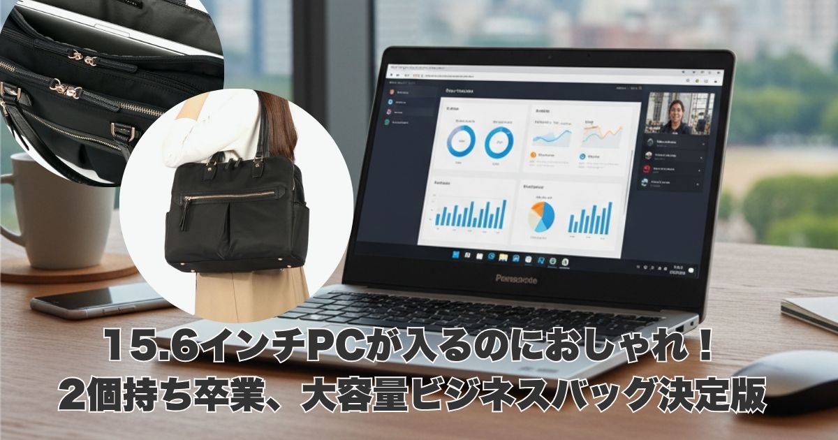 15.6インチPCが入るのにおしゃれ！2個持ち卒業、大容量ビジネスバッグ決定版